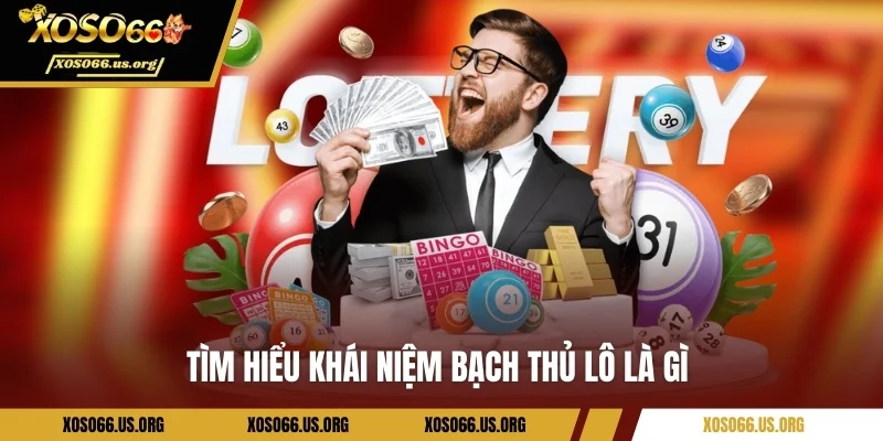 Tìm hiểu khái niệm bạch thủ lô là gì 