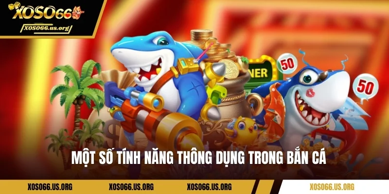 Một số tính năng thông dụng trong bắn cá