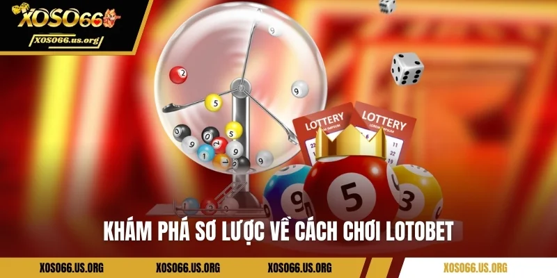 Khám phá sơ lược về cách chơi Lotobet