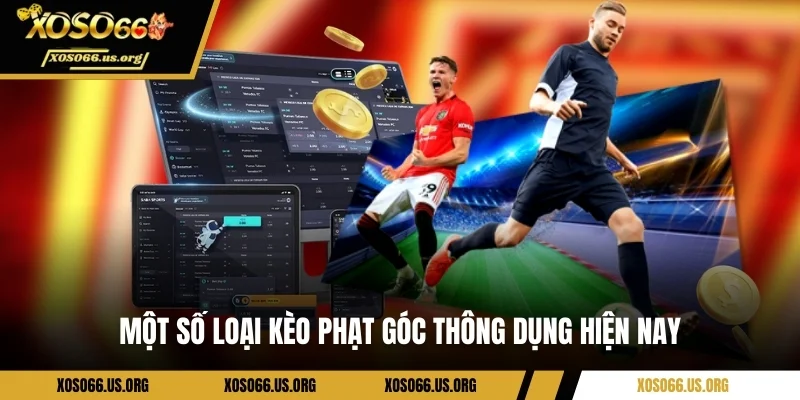 Một số loại kèo phạt góc thông dụng hiện nay