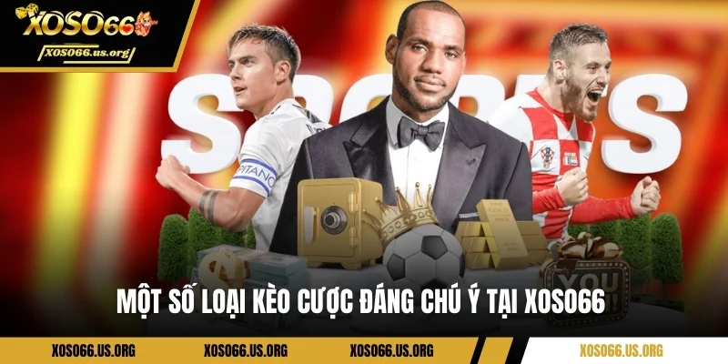 Một số loại kèo cược đáng chú ý tại Xoso66 