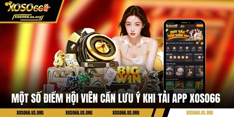 Một số điểm hội viên cần lưu ý khi tải app Xoso66 