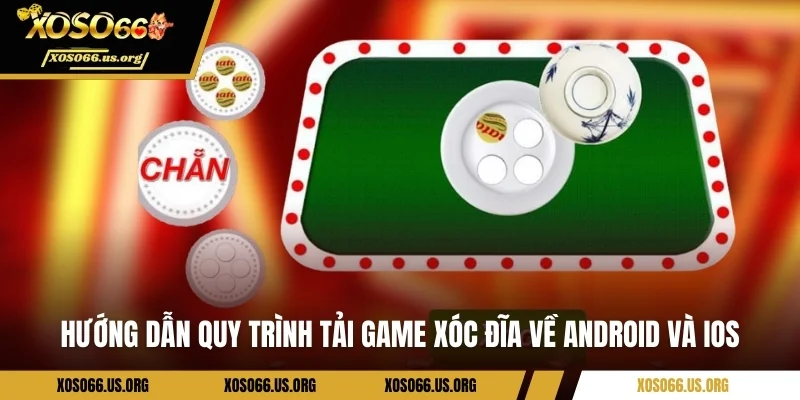 Hướng dẫn quy trình tải game xóc đĩa về Android và iOS